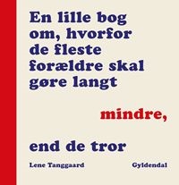 En lille bog om, hvorfor de fleste forældre skal gøre langt mindre, end de tror